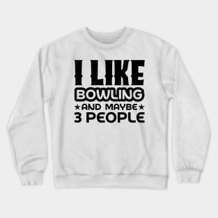 I like bowling and maybe 3 people Crewneck Sweatshirt